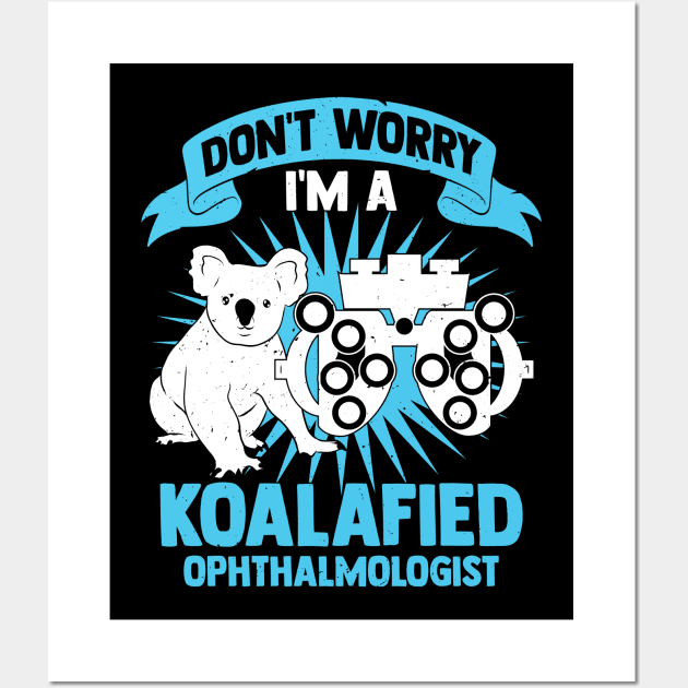 Don't Worry I'm A Koalafied Ophthalmologist Wall Art by Dolde08